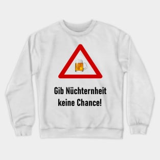 Gib Nüchternheit keine Chance! Crewneck Sweatshirt